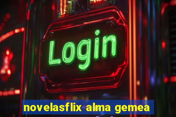 novelasflix alma gemea